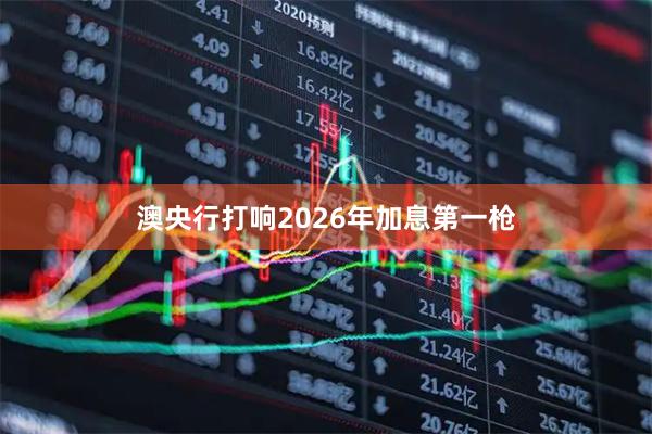 澳央行打响2026年加息第一枪